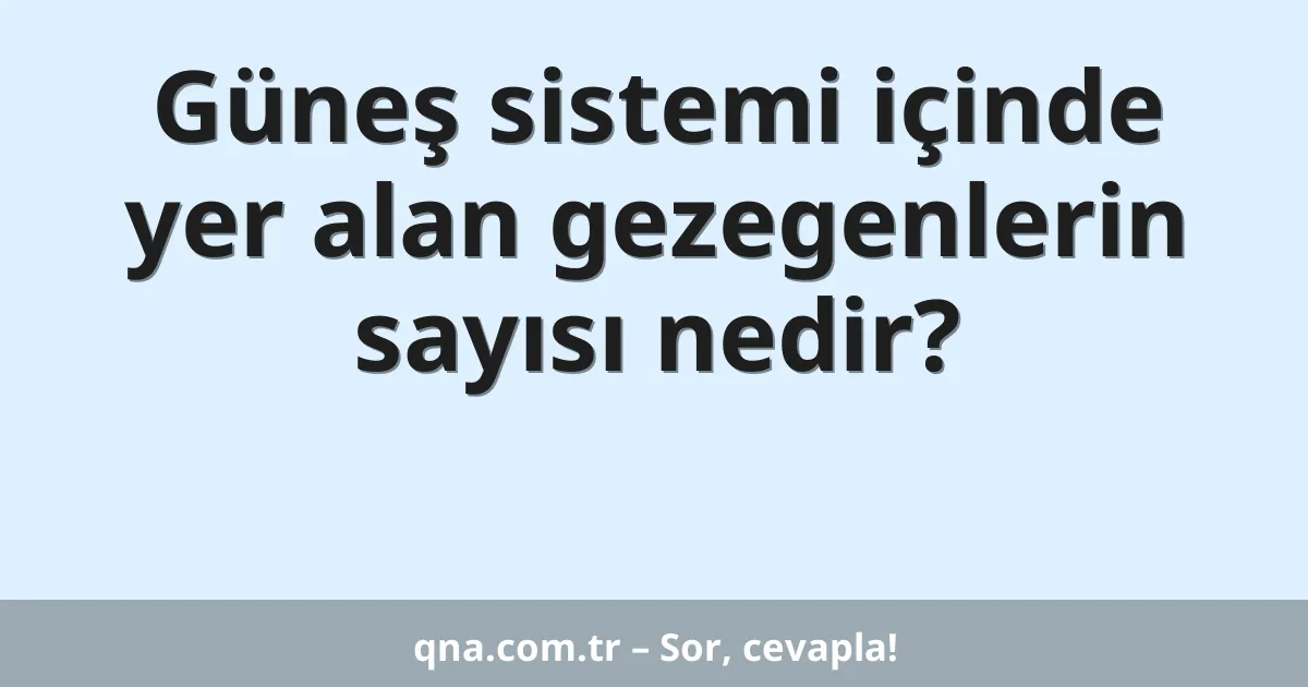 Güneş sistemi içinde yer alan gezegenlerin sayısı nedir?