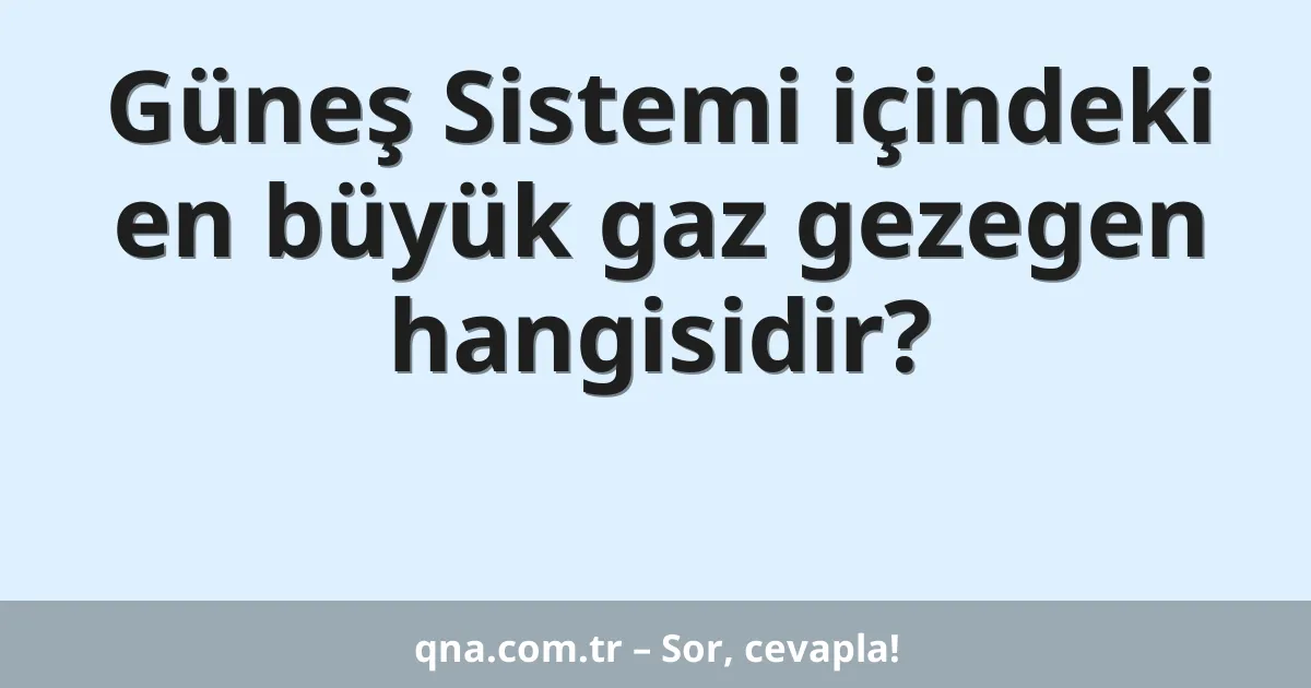 Güneş Sistemi içindeki en büyük gaz gezegen hangisidir?