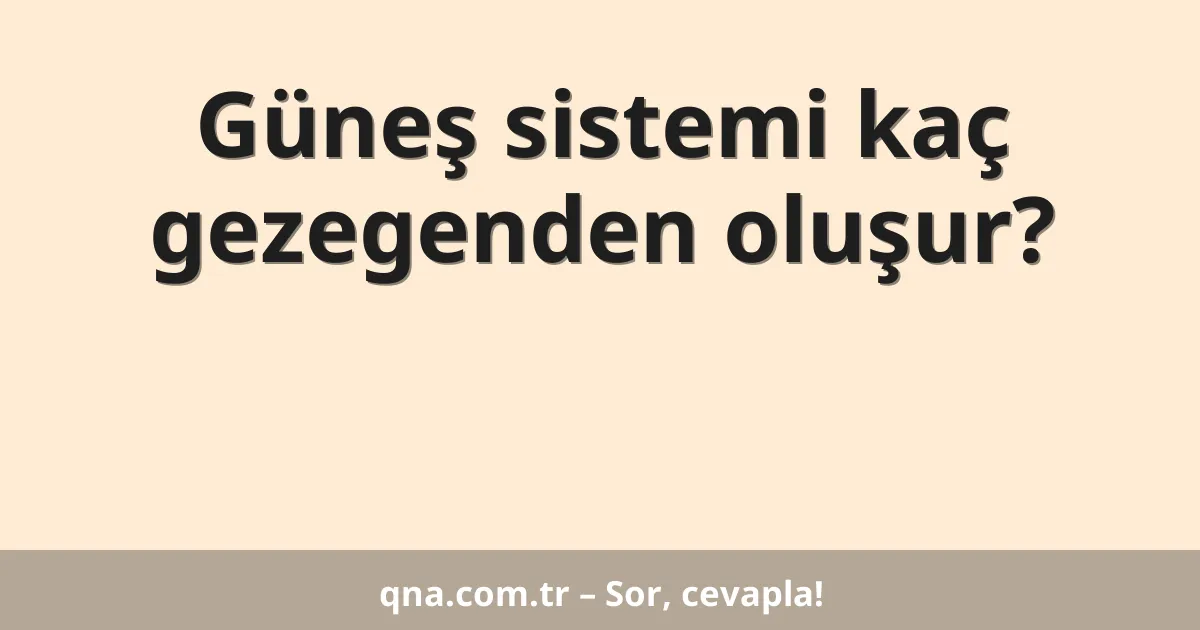 Güneş sistemi kaç gezegenden oluşur?