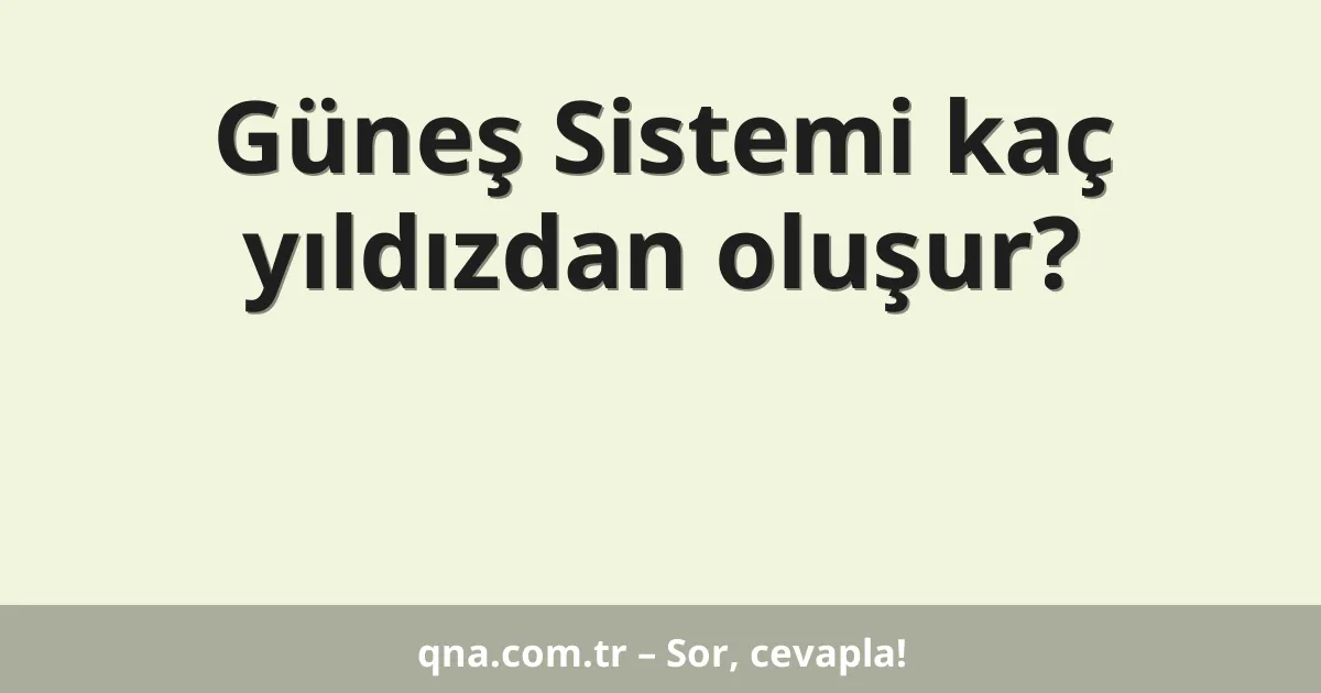 Güneş Sistemi kaç yıldızdan oluşur?