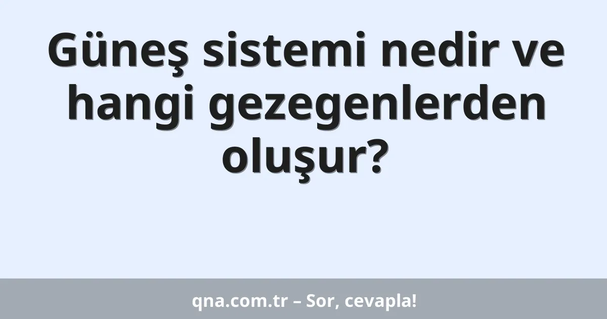 Güneş sistemi nedir ve hangi gezegenlerden oluşur?