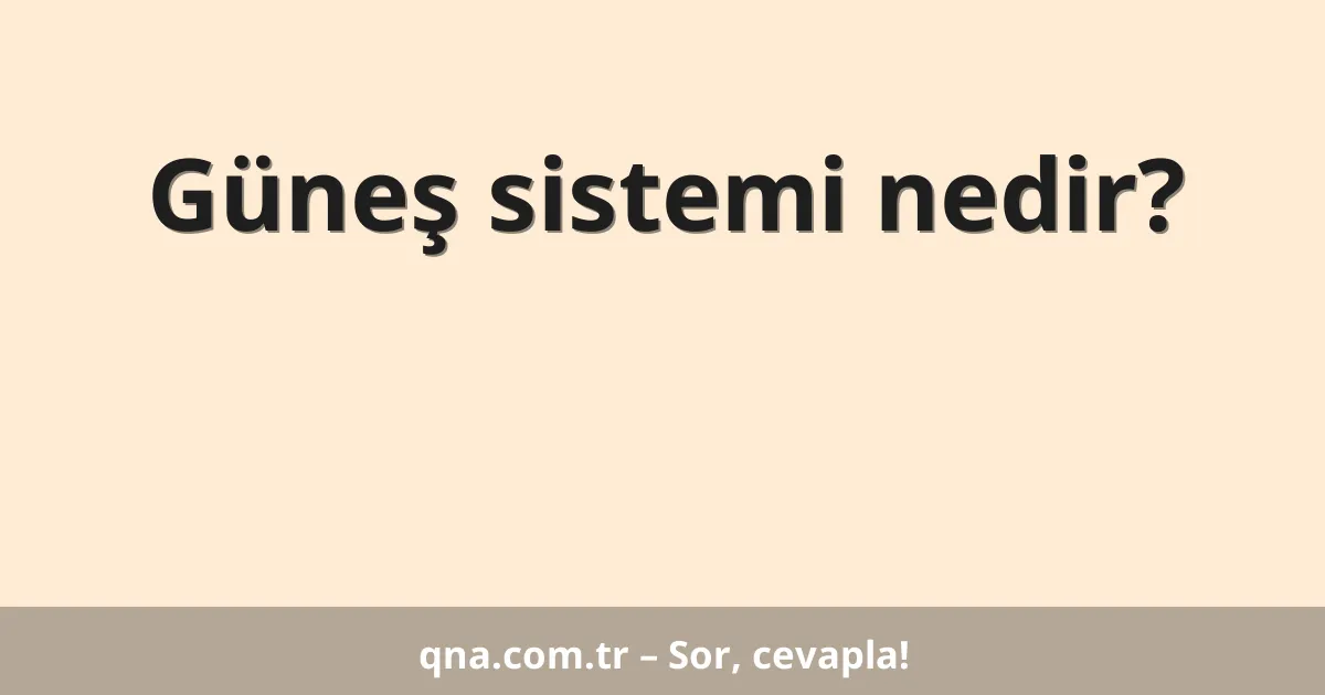 Güneş sistemi nedir?