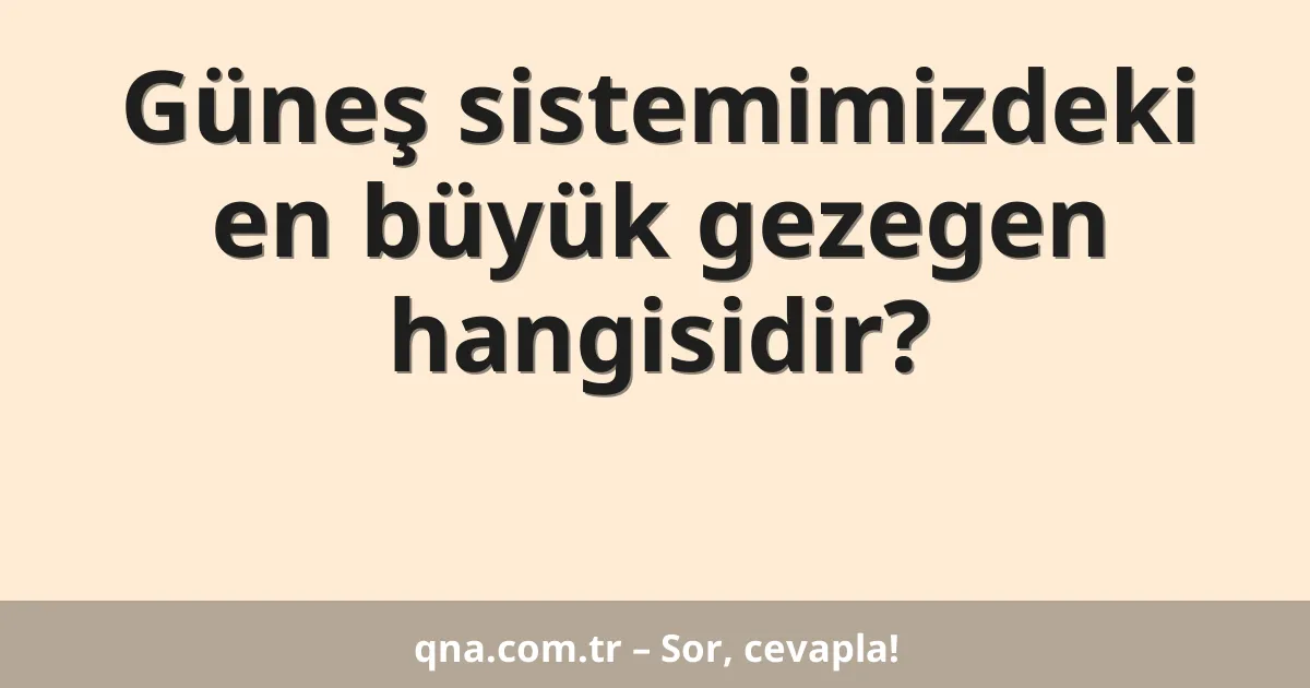 Güneş sistemimizdeki en büyük gezegen hangisidir?