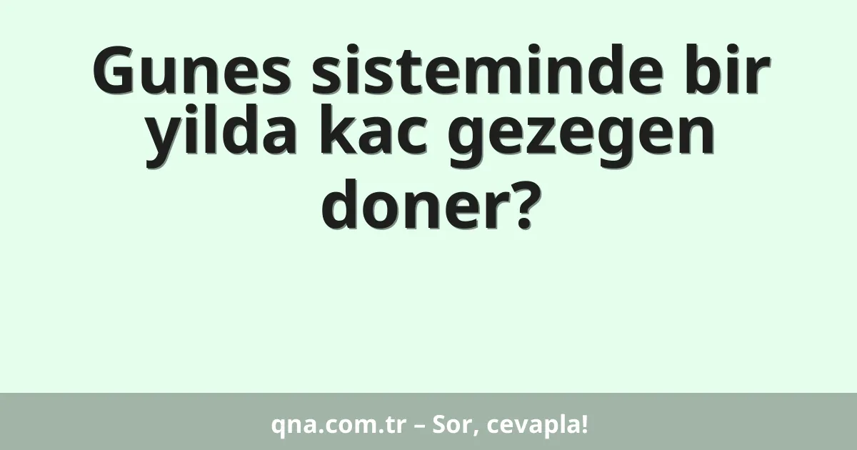 Gunes sisteminde bir yilda kac gezegen doner?