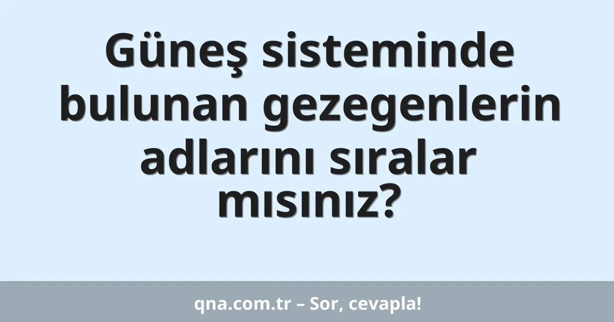 Güneş sisteminde bulunan gezegenlerin adlarını sıralar mısınız?