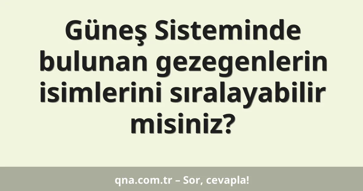 Güneş Sisteminde bulunan gezegenlerin isimlerini sıralayabilir misiniz?