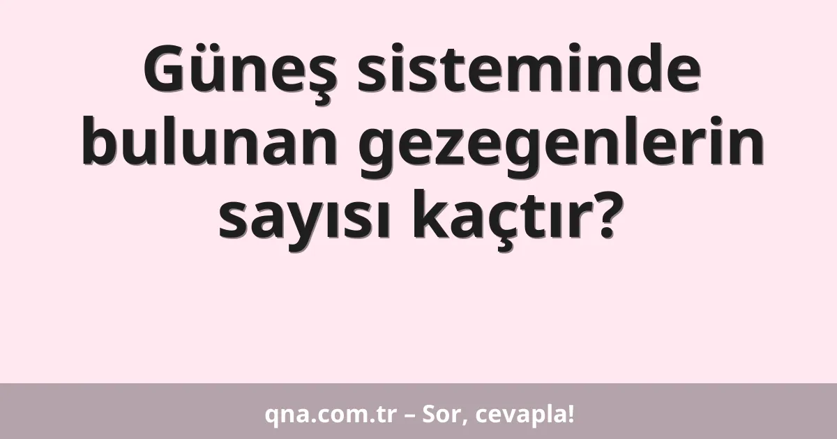 Güneş sisteminde bulunan gezegenlerin sayısı kaçtır?