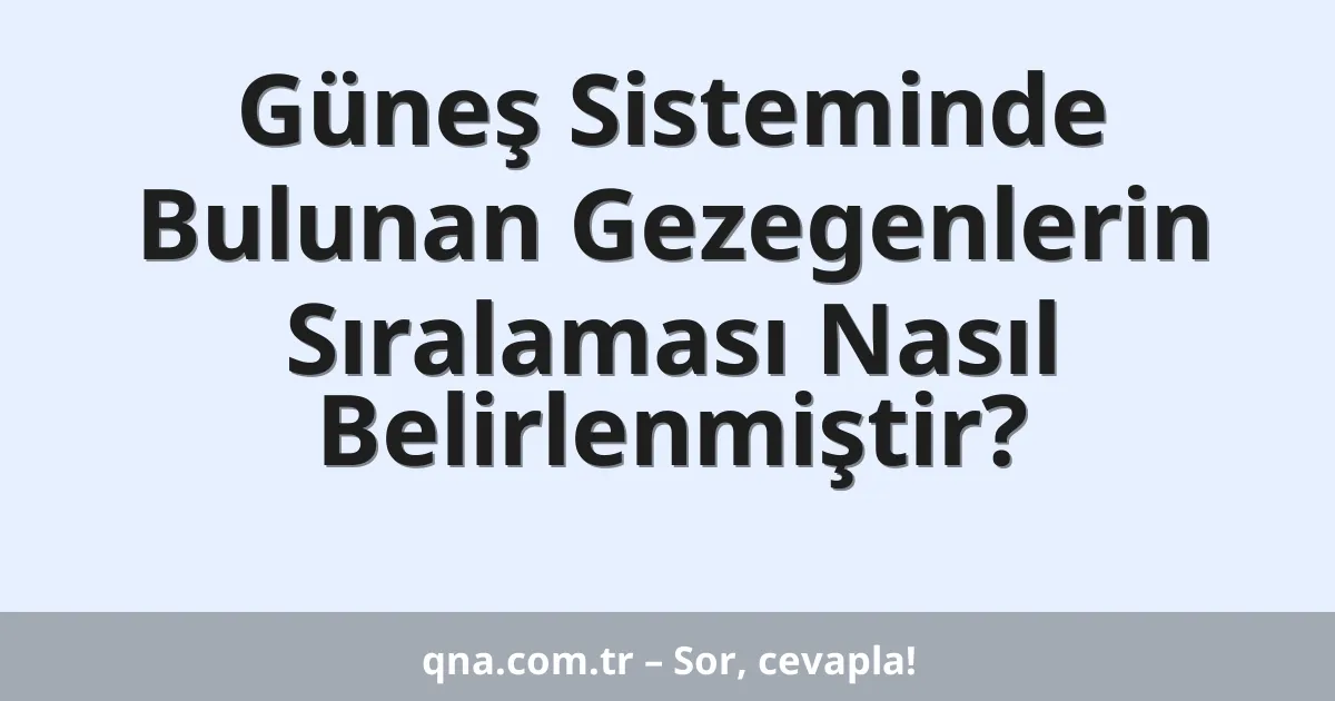 Güneş Sisteminde Bulunan Gezegenlerin Sıralaması Nasıl Belirlenmiştir?