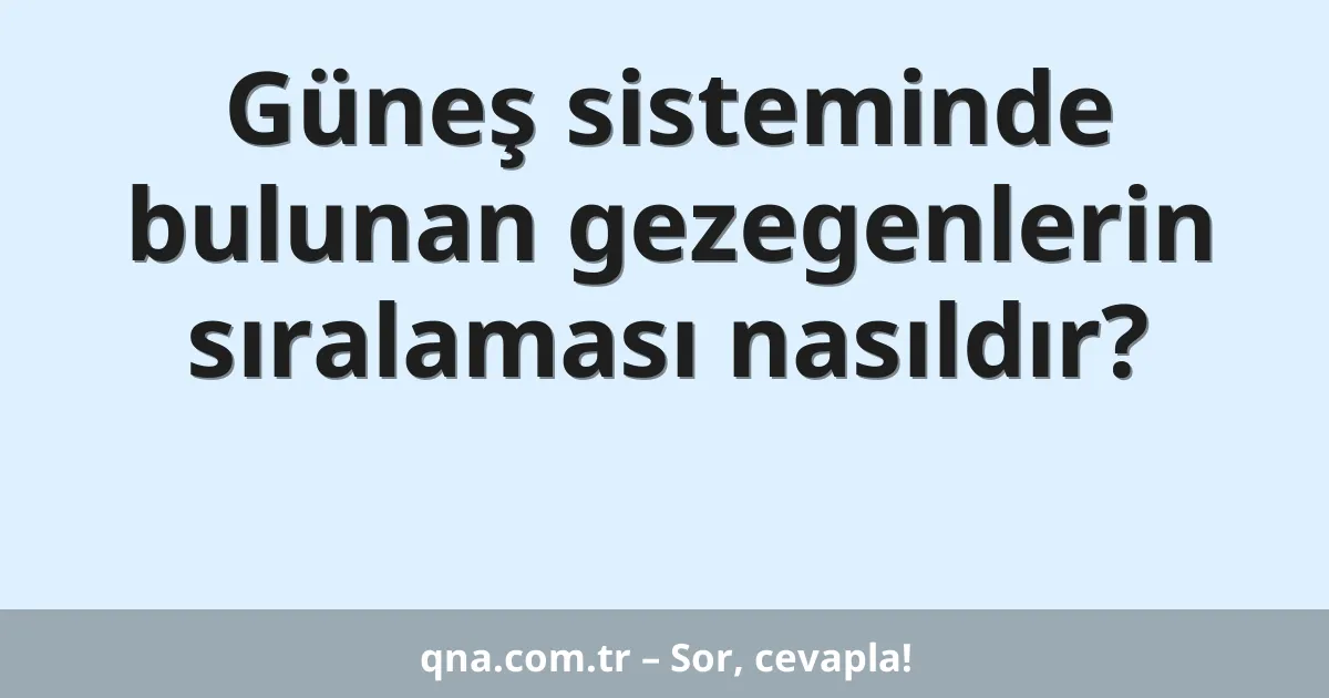 Güneş sisteminde bulunan gezegenlerin sıralaması nasıldır?
