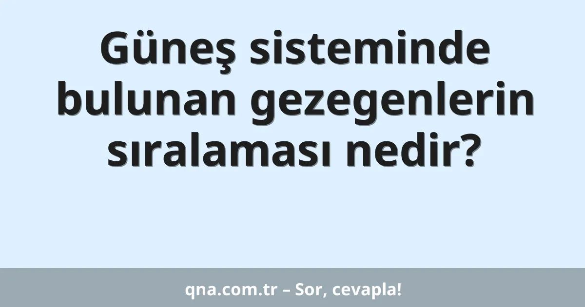 Güneş sisteminde bulunan gezegenlerin sıralaması nedir?