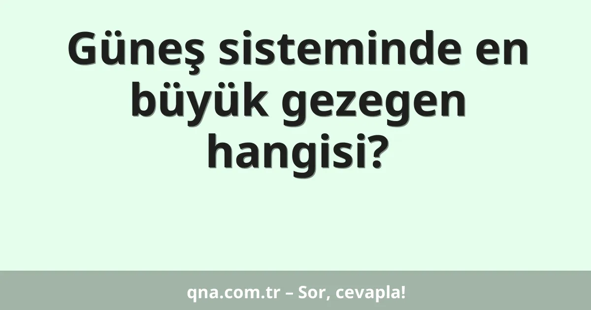 Güneş sisteminde en büyük gezegen hangisi?