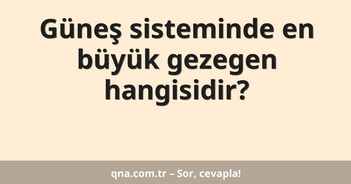 Güneş sisteminde en büyük gezegen hangisidir?