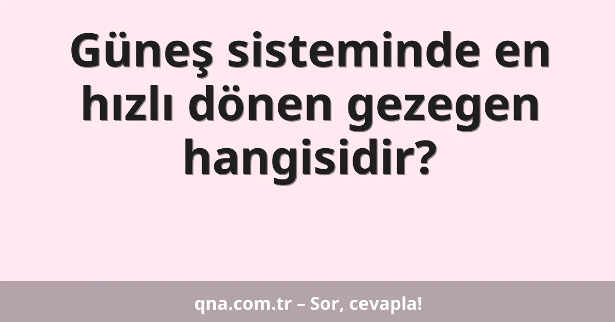 Güneş sisteminde en hızlı dönen gezegen hangisidir?