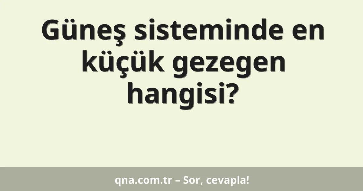 Güneş sisteminde en küçük gezegen hangisi?