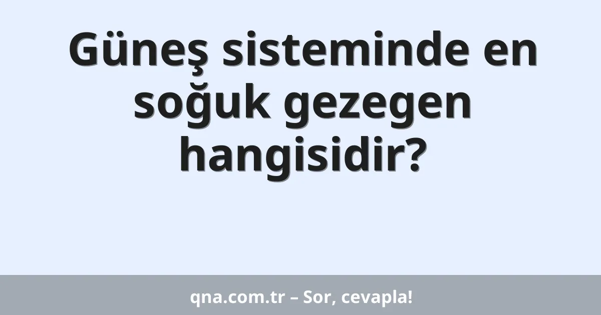Güneş sisteminde en soğuk gezegen hangisidir?