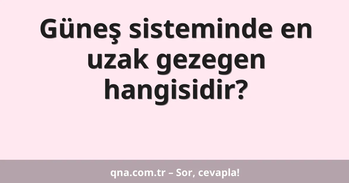 Güneş sisteminde en uzak gezegen hangisidir?