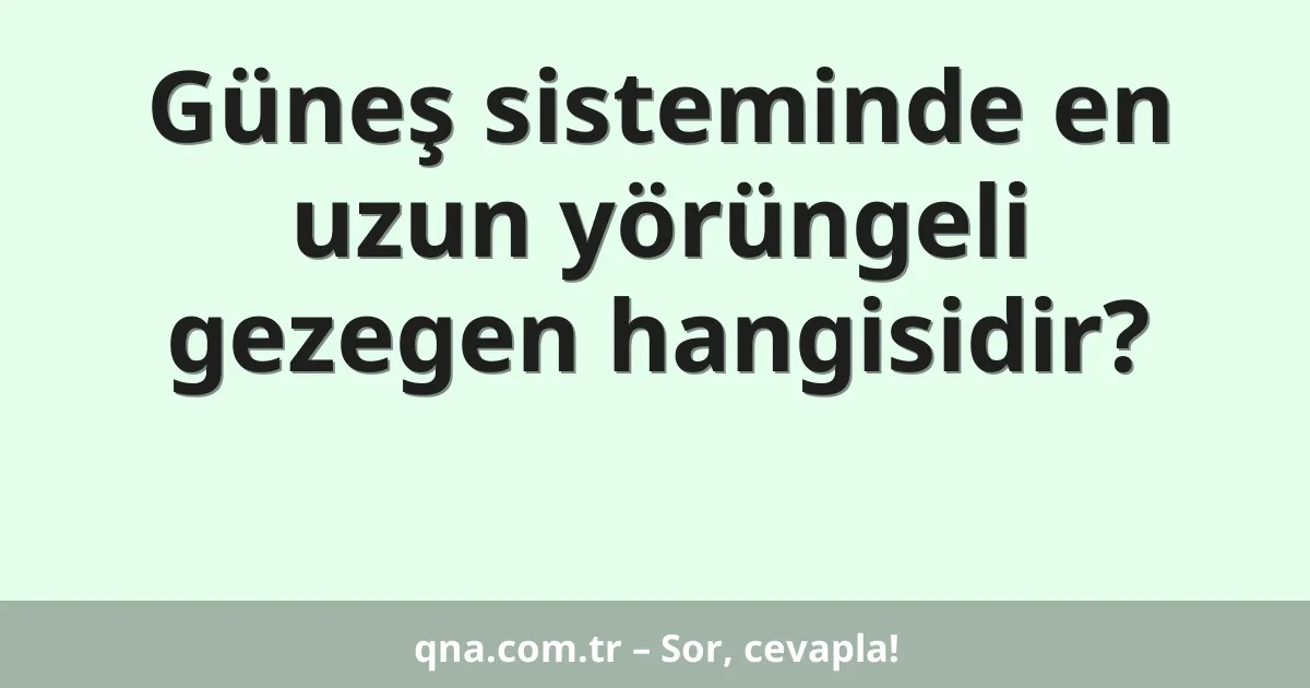 Güneş sisteminde en uzun yörüngeli gezegen hangisidir?