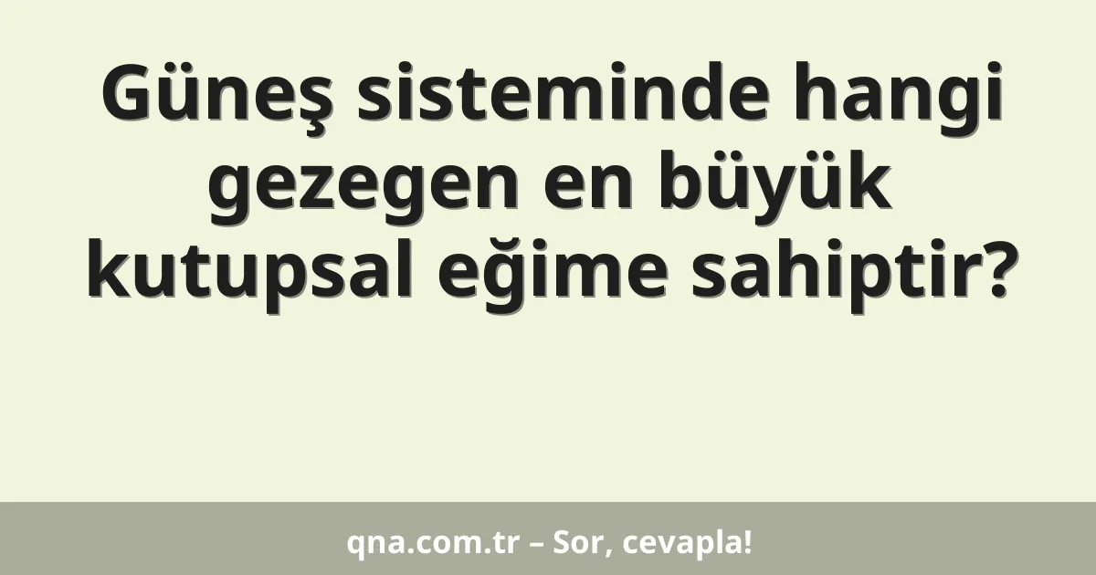 Güneş sisteminde hangi gezegen en büyük kutupsal eğime sahiptir?