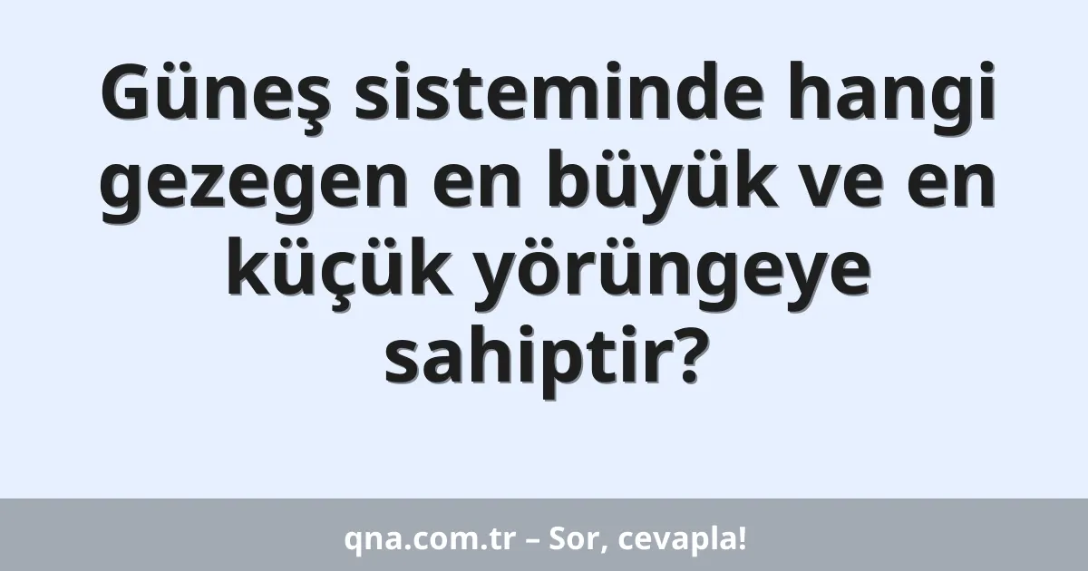 Güneş sisteminde hangi gezegen en büyük ve en küçük yörüngeye sahiptir?