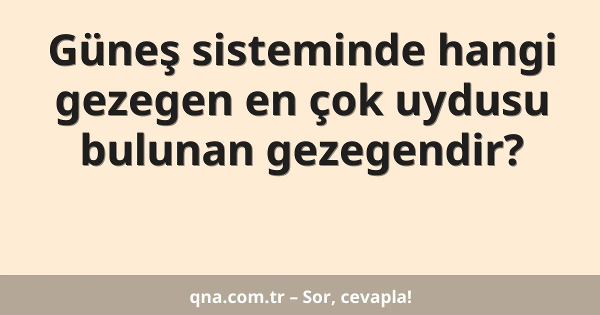 Güneş sisteminde hangi gezegen en çok uydusu bulunan gezegendir?