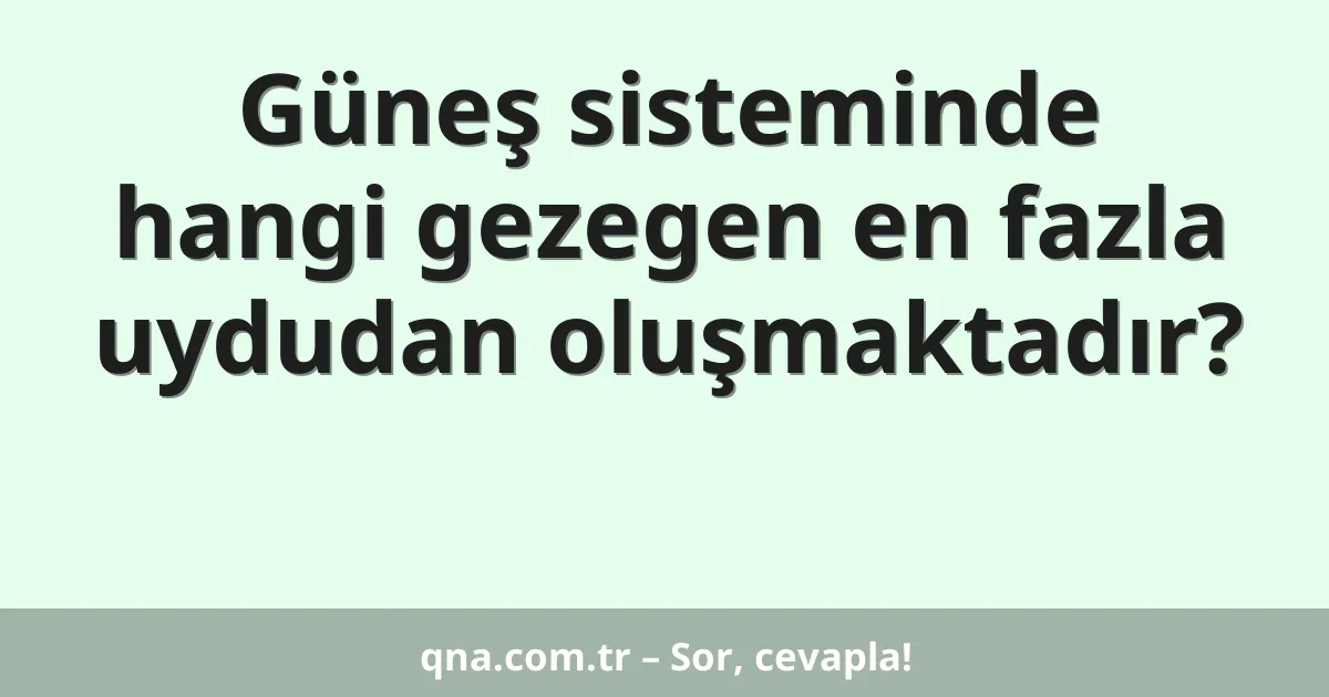 Güneş sisteminde hangi gezegen en fazla uydudan oluşmaktadır?