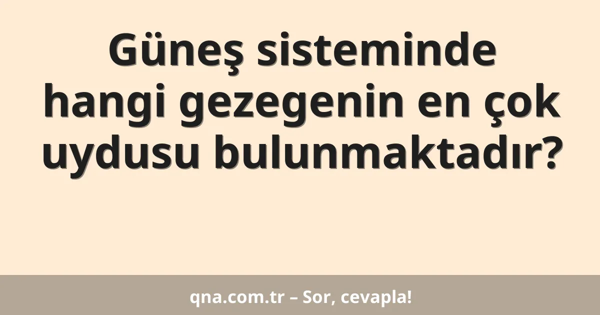 Güneş sisteminde hangi gezegenin en çok uydusu bulunmaktadır?
