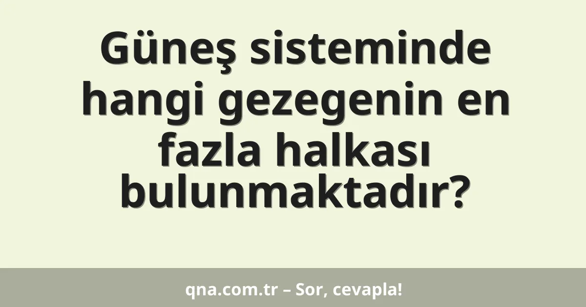 Güneş sisteminde hangi gezegenin en fazla halkası bulunmaktadır?