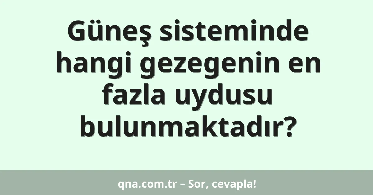 Güneş sisteminde hangi gezegenin en fazla uydusu bulunmaktadır?