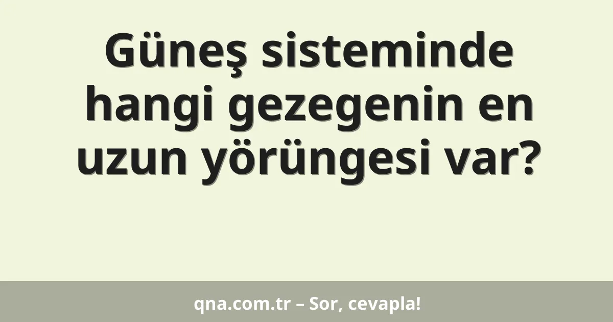 Güneş sisteminde hangi gezegenin en uzun yörüngesi var?