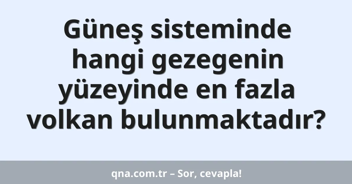 Güneş sisteminde hangi gezegenin yüzeyinde en fazla volkan bulunmaktadır?