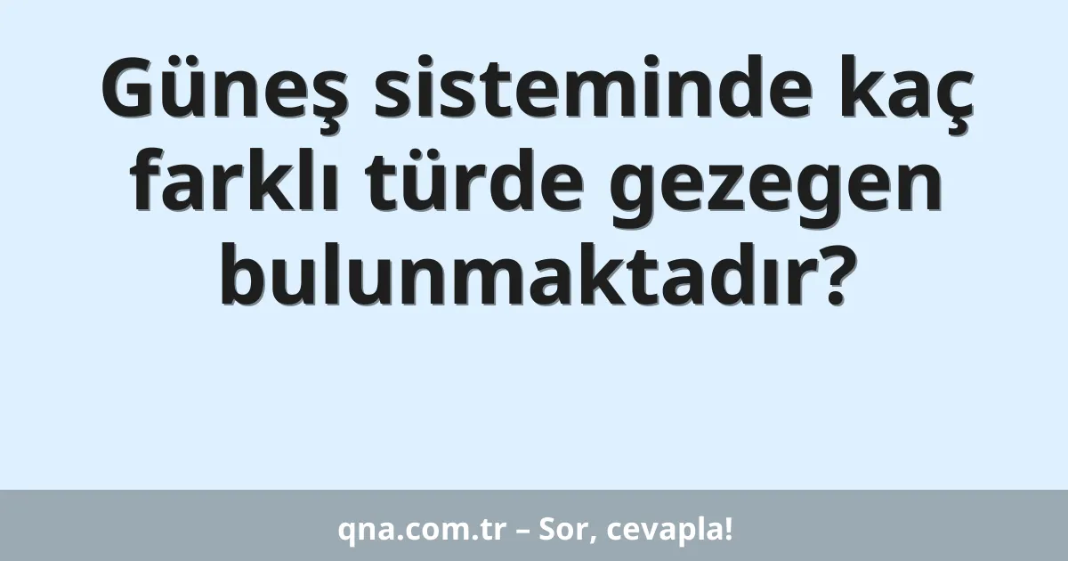 Güneş sisteminde kaç farklı türde gezegen bulunmaktadır?