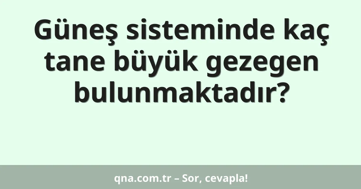 Güneş sisteminde kaç tane büyük gezegen bulunmaktadır?