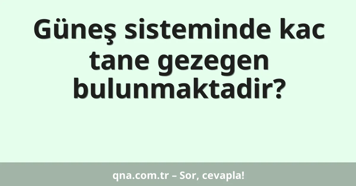 Güneş sisteminde kac tane gezegen bulunmaktadir?