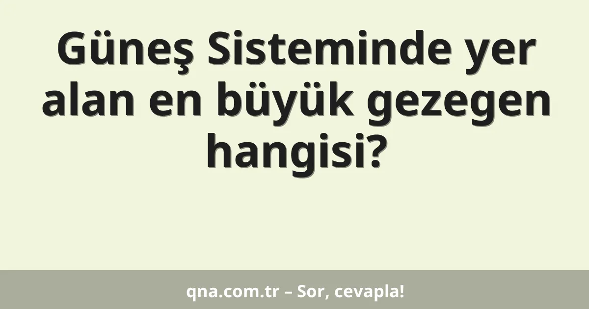 Güneş Sisteminde yer alan en büyük gezegen hangisi?