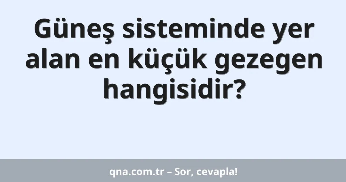 Güneş sisteminde yer alan en küçük gezegen hangisidir?