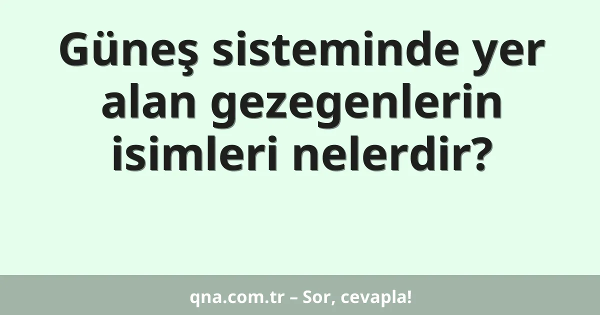 Güneş sisteminde yer alan gezegenlerin isimleri nelerdir?