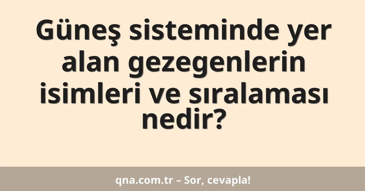 Güneş sisteminde yer alan gezegenlerin isimleri ve sıralaması nedir?