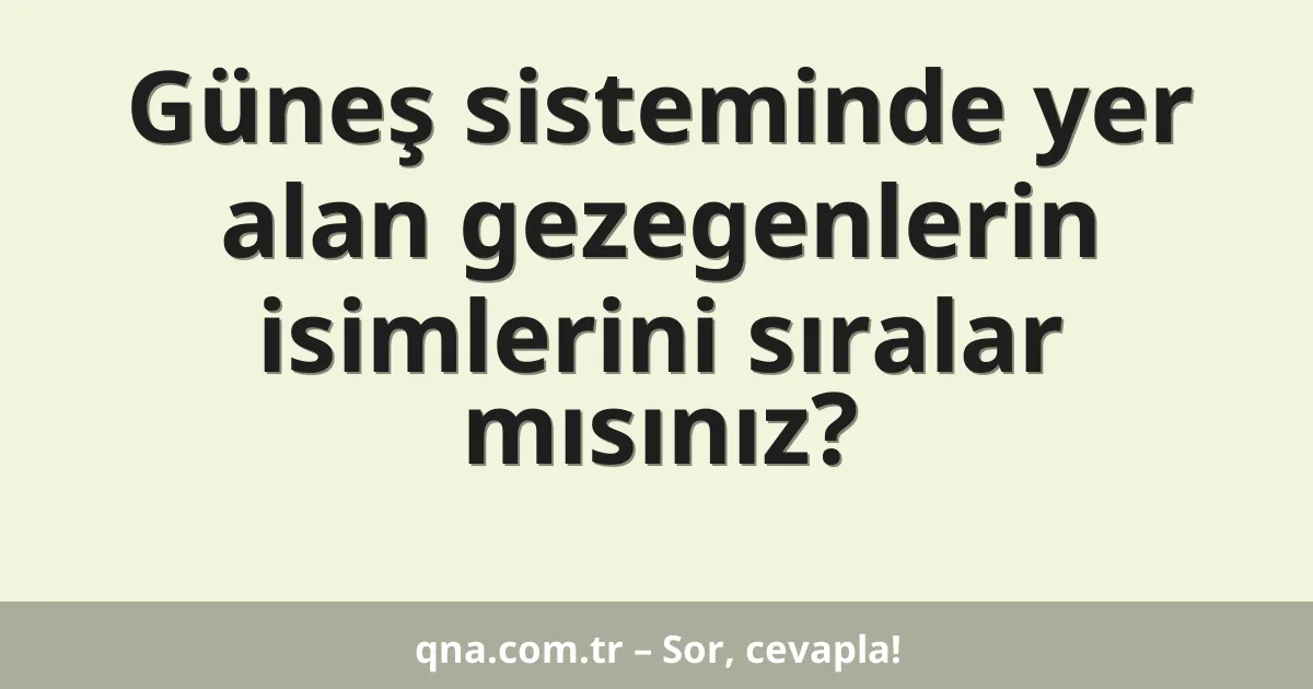 Güneş sisteminde yer alan gezegenlerin isimlerini sıralar mısınız?