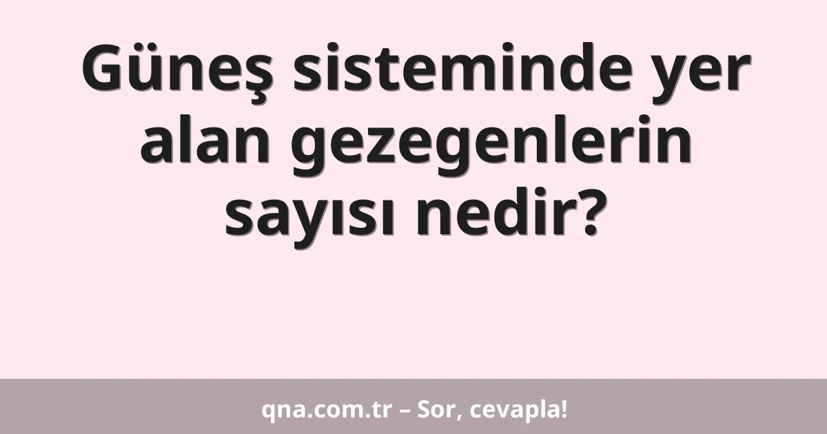 Güneş sisteminde yer alan gezegenlerin sayısı nedir?