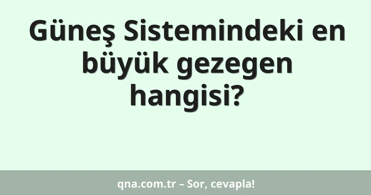 Güneş Sistemindeki en büyük gezegen hangisi?