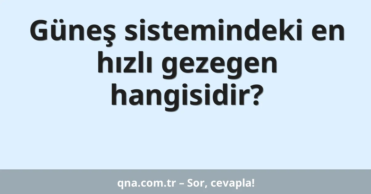 Güneş sistemindeki en hızlı gezegen hangisidir?
