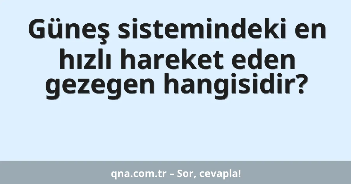 Güneş sistemindeki en hızlı hareket eden gezegen hangisidir?