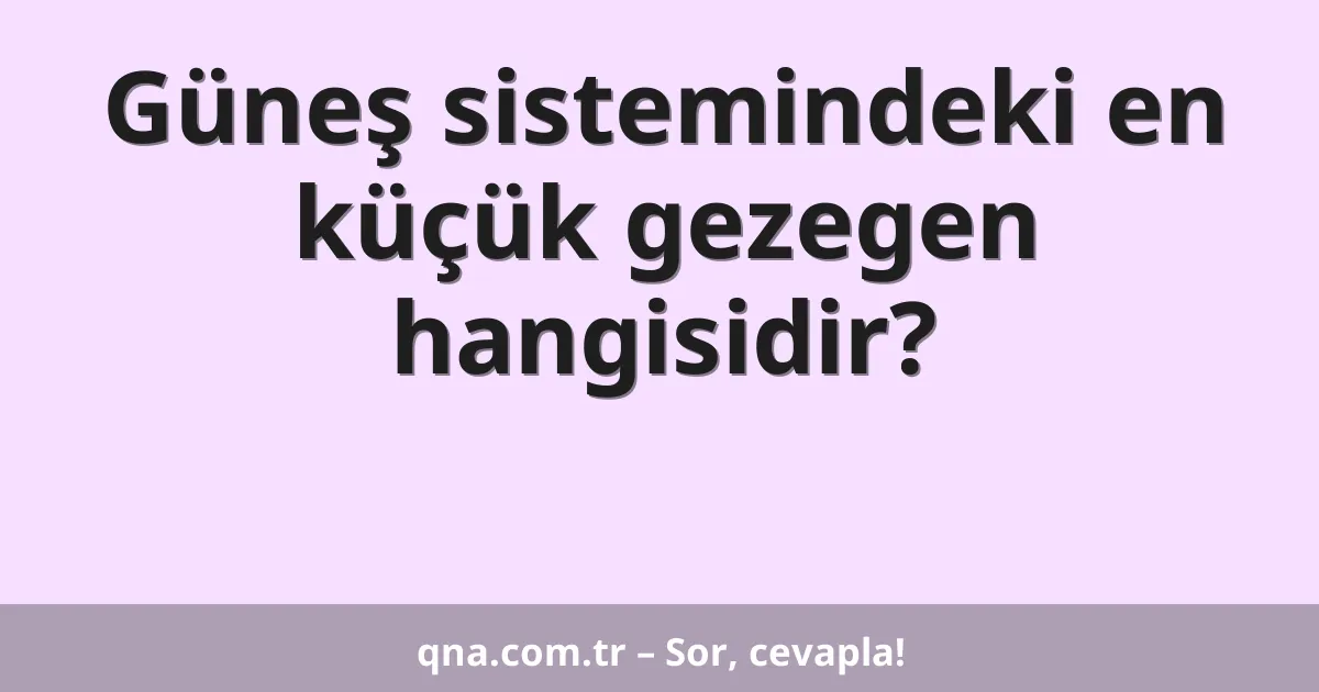 Güneş sistemindeki en küçük gezegen hangisidir?
