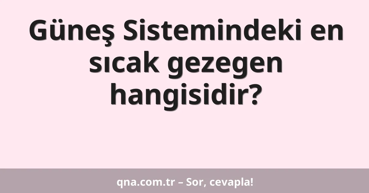 Güneş Sistemindeki en sıcak gezegen hangisidir?