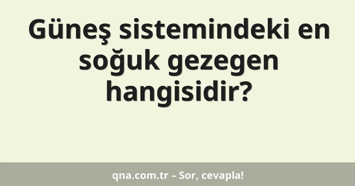 Güneş sistemindeki en soğuk gezegen hangisidir?