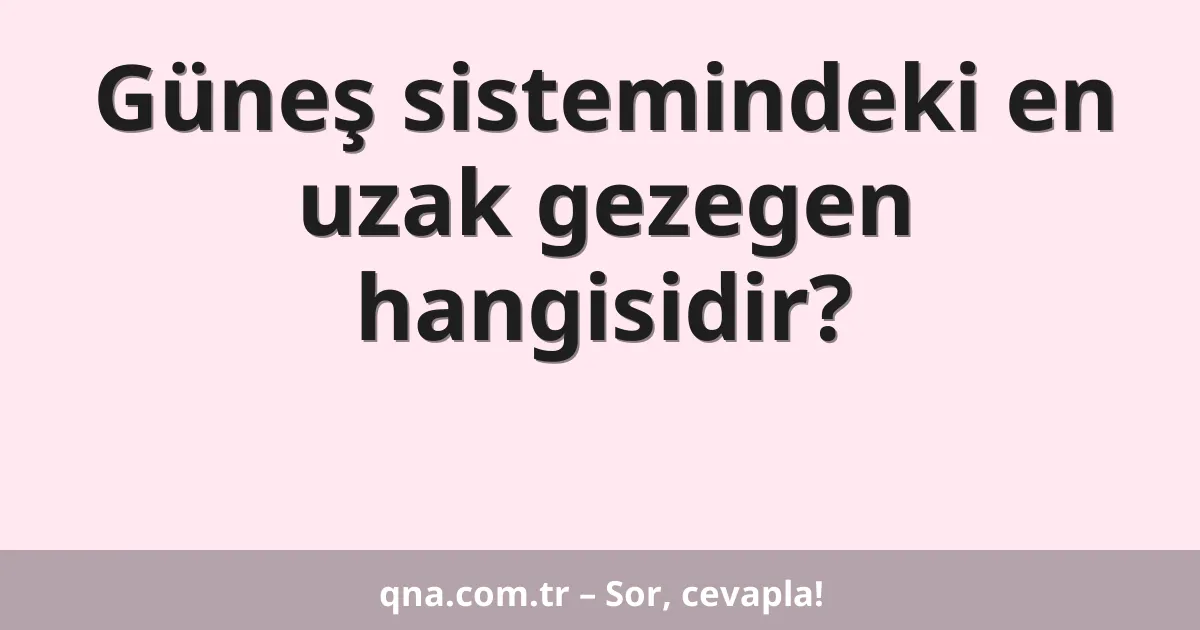 Güneş sistemindeki en uzak gezegen hangisidir?