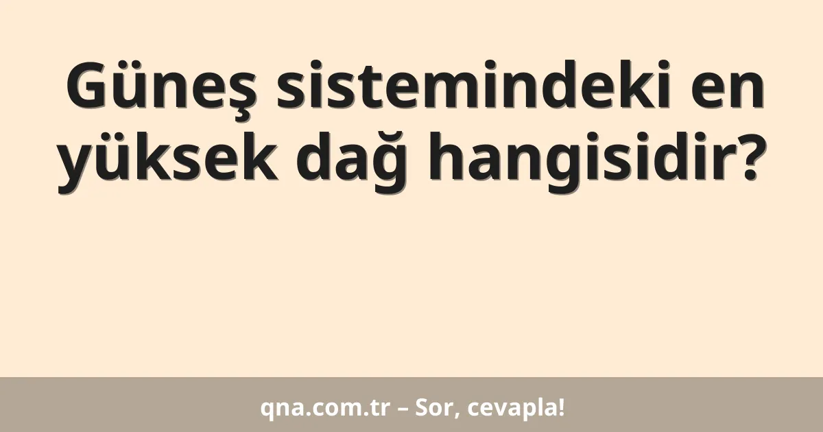 Güneş sistemindeki en yüksek dağ hangisidir?