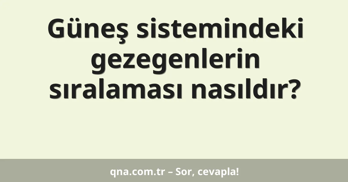 Güneş sistemindeki gezegenlerin sıralaması nasıldır?