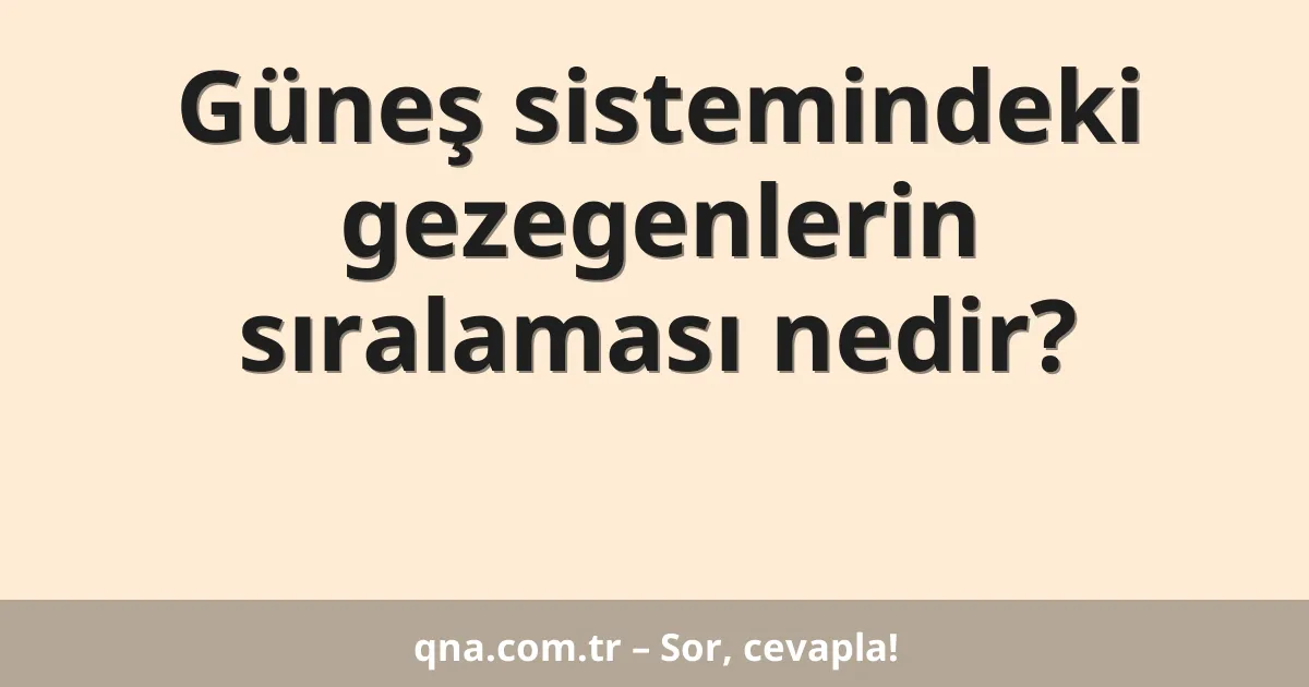 Güneş sistemindeki gezegenlerin sıralaması nedir?
