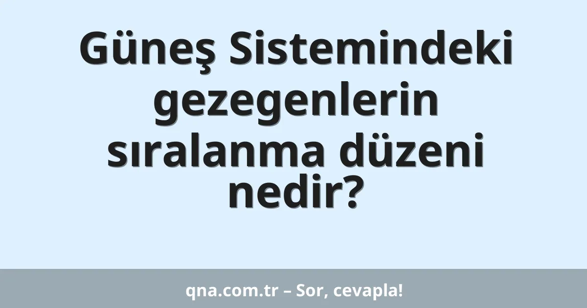 Güneş Sistemindeki gezegenlerin sıralanma düzeni nedir?